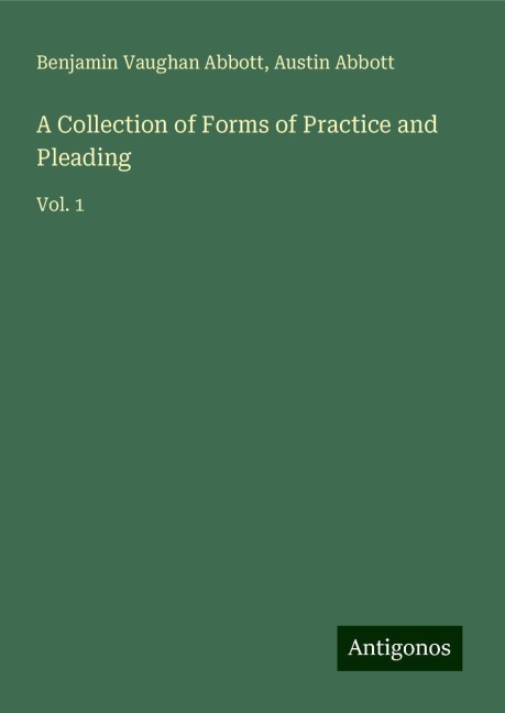 A Collection of Forms of Practice and Pleading: Vol. 1