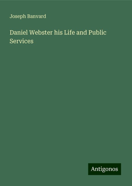 Daniel Webster his Life and Public Services