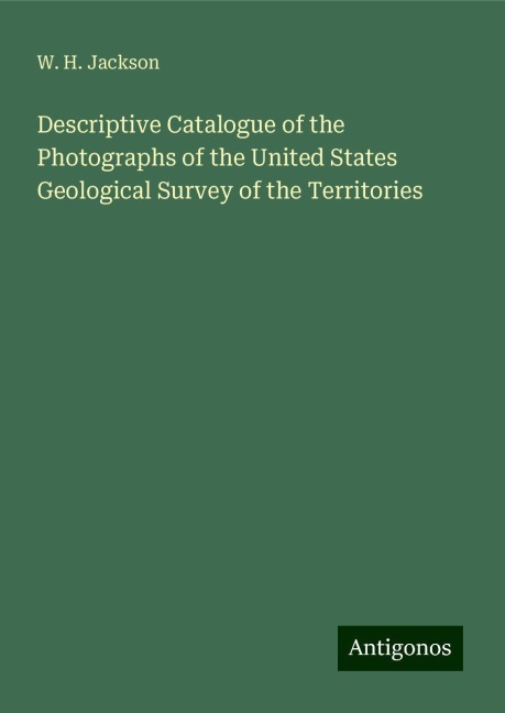 Descriptive Catalogue of the Photographs of the United States Geological Survey of the Territories