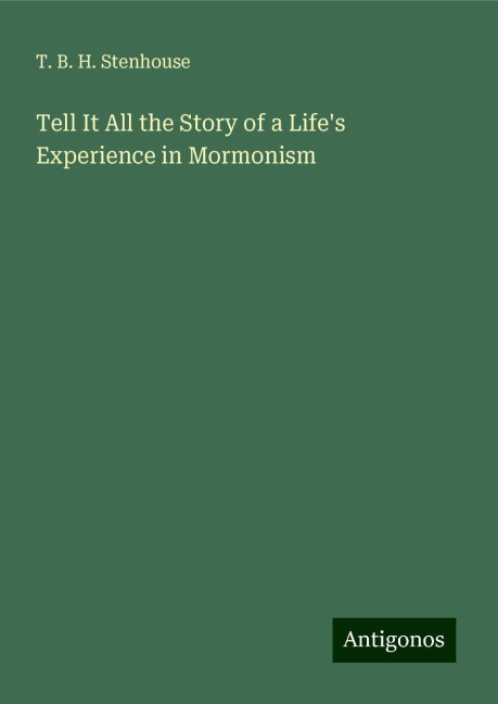 Tell It All the Story of a Lifes Experience in Mormonism