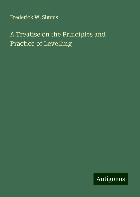 A Treatise on the Principles and Practice of Levelling