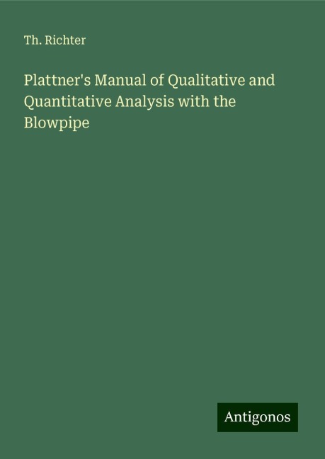 Plattners Manual of Qualitative and Quantitative Analysis with the Blowpipe