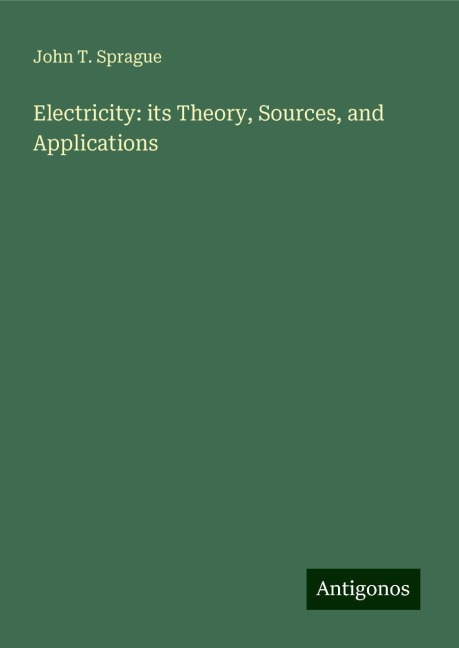 Electricity: its Theory, Sources, and Applications