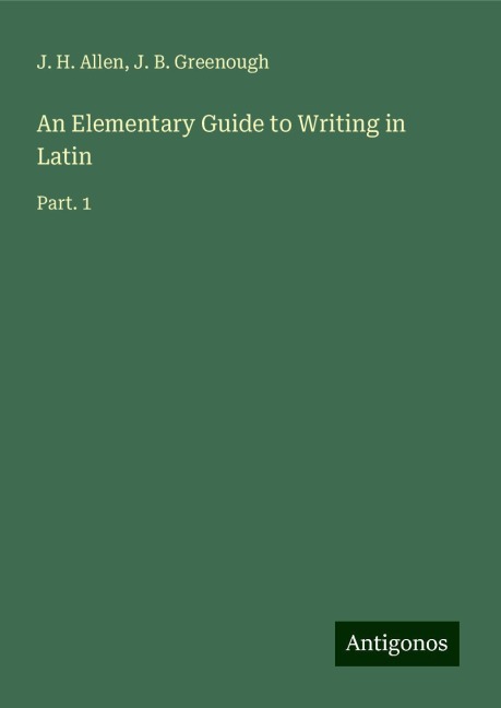 An Elementary Guide to Writing in Latin: Part. 1