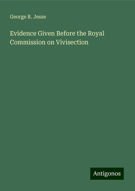 Evidence Given Before the Royal Commission on Vivisection