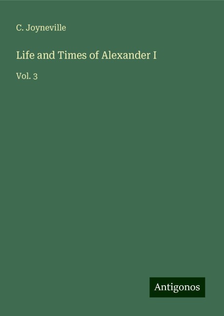 Life and Times of Alexander I: Vol. 3