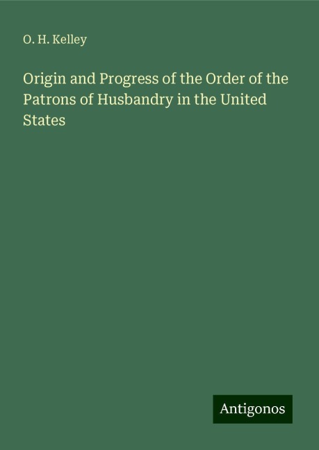 Origin and Progress of the Order of the Patrons of Husbandry in the United States