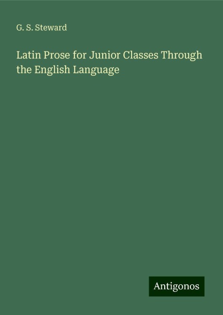 Latin Prose for Junior Classes Through the English Language