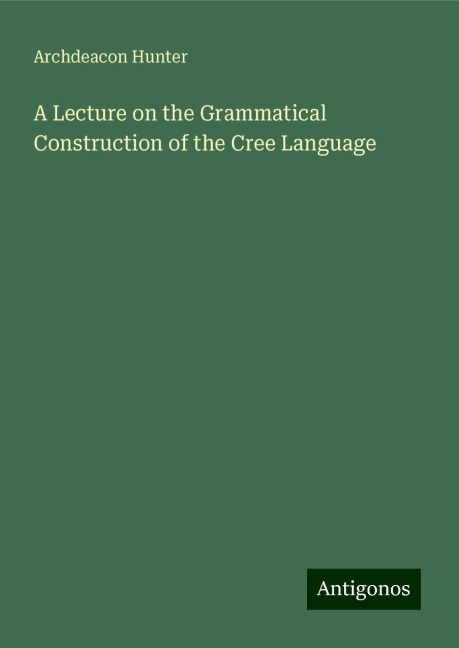 A Lecture on the Grammatical Construction of the Cree Language