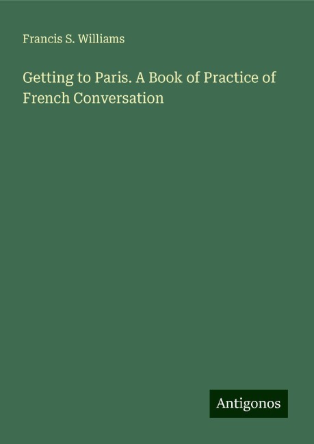 Getting to Paris. A Book of Practice of French Conversation