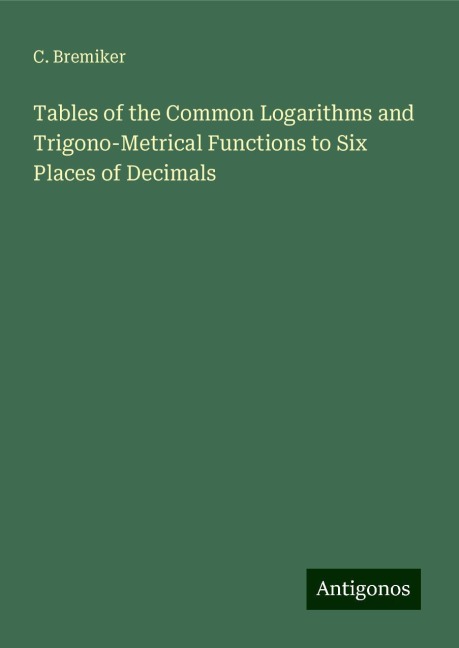Tables of the Common Logarithms and Trigono-Metrical Functions to Six Places of Decimals