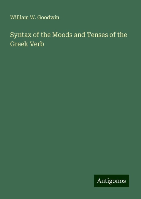 Syntax of the Moods and Tenses of the Greek Verb