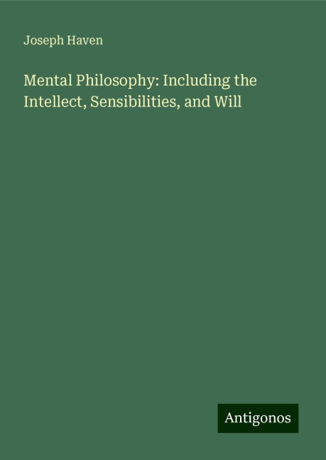 Mental Philosophy: Including the Intellect, Sensibilities, and Will