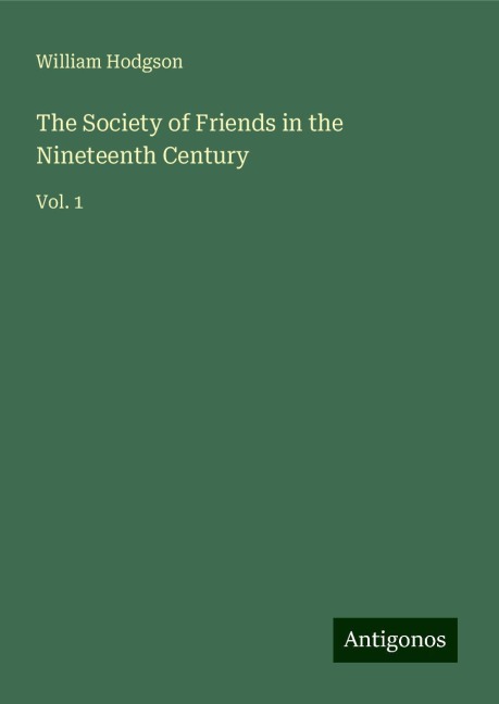 The Society of Friends in the Nineteenth Century: Vol. 1