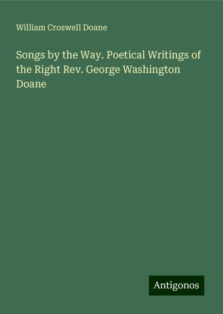 Songs by the Way. Poetical Writings of the Right Rev. George Washington Doane