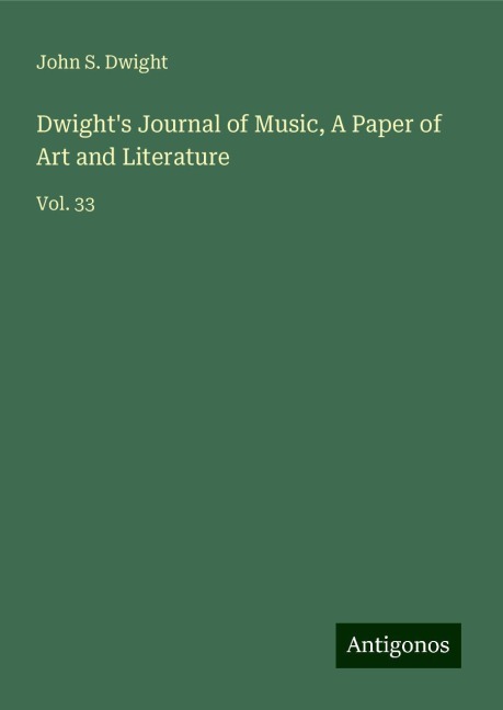 Dwights Journal of Music, A Paper of Art and Literature: Vol. 33
