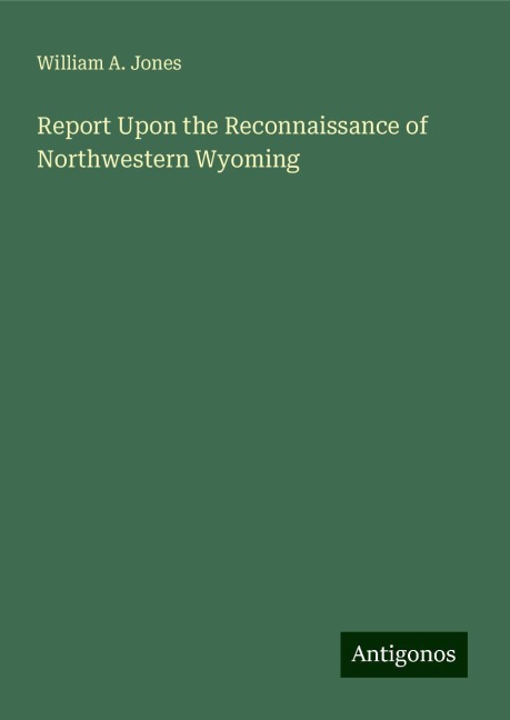 Report Upon the Reconnaissance of Northwestern Wyoming