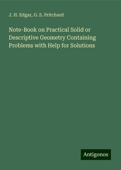 Note-Book on Practical Solid or Descriptive Geometry Containing Problems with Help for Solutions