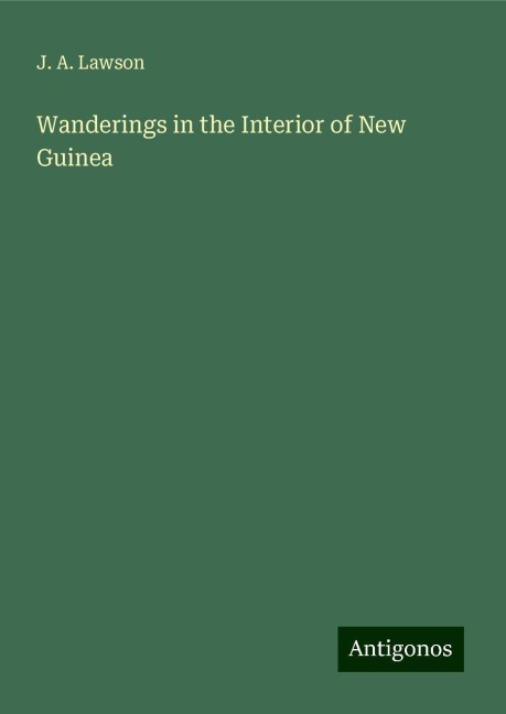 Wanderings in the Interior of New Guinea