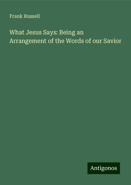 What Jesus Says: Being an Arrangement of the Words of our Savior