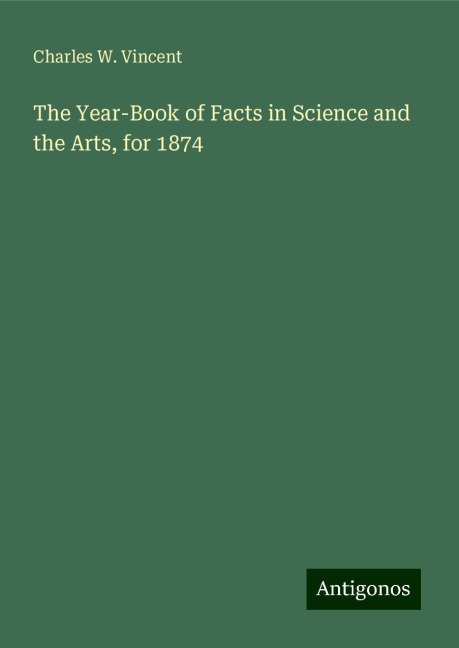 The Year-Book of Facts in Science and the Arts, for 1874