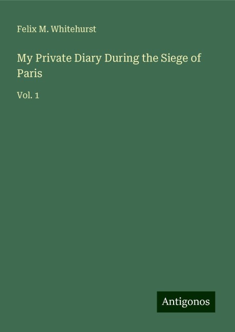 My Private Diary During the Siege of Paris: Vol. 1