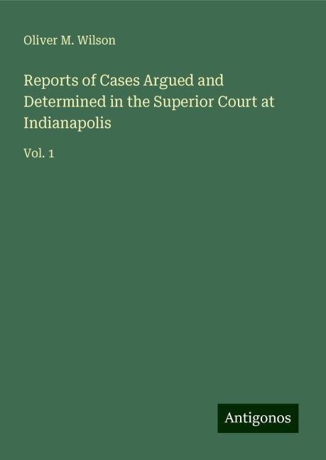 Reports of Cases Argued and Determined in the Superior Court at Indianapolis: Vol. 1