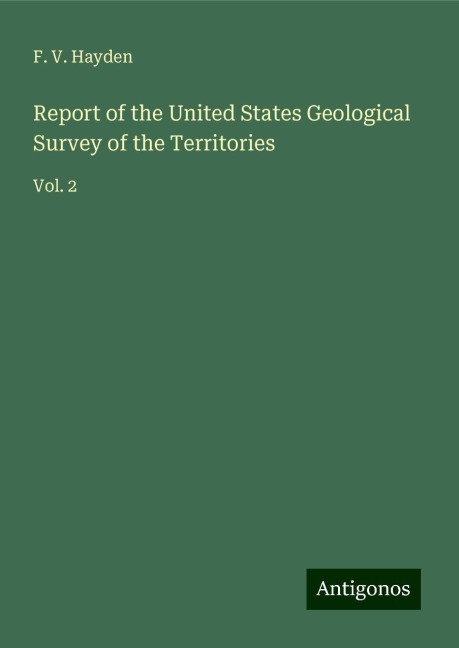 Report of the United States Geological Survey of the Territories: Vol. 2