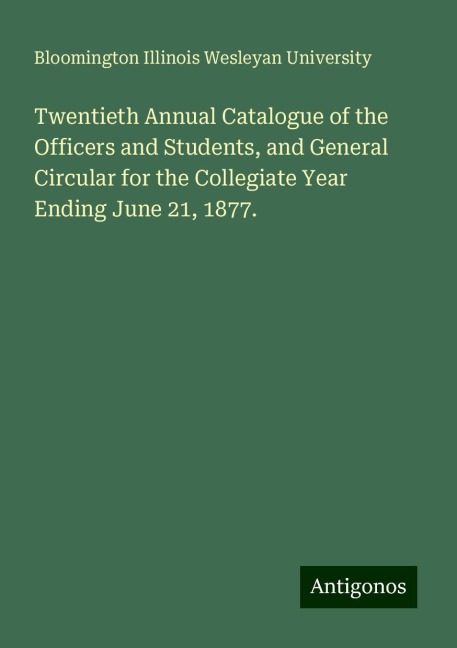 Twentieth Annual Catalogue of the Officers and Students, and General Circular for the Collegiate Year Ending June 21, 1877.