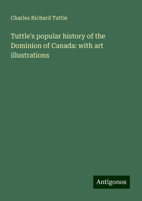 Tuttles popular history of the Dominion of Canada: with art illustrations