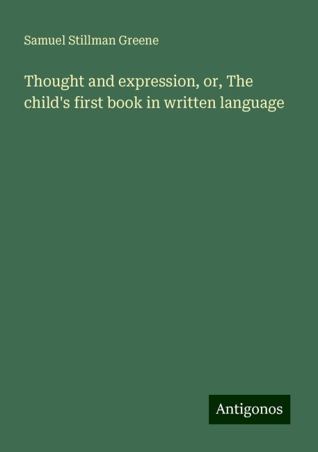 Thought and expression, or, The childs first book in written language