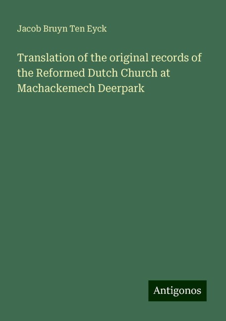 Translation of the original records of the Reformed Dutch Church at Machackemech Deerpark