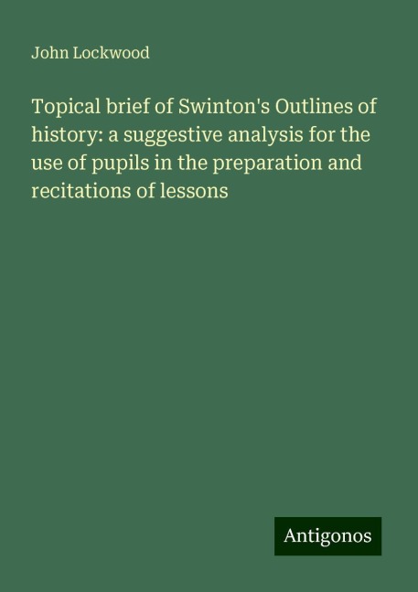 Topical brief of Swintons Outlines of history: a suggestive analysis for the use of pupils in the preparation and recitations of lessons