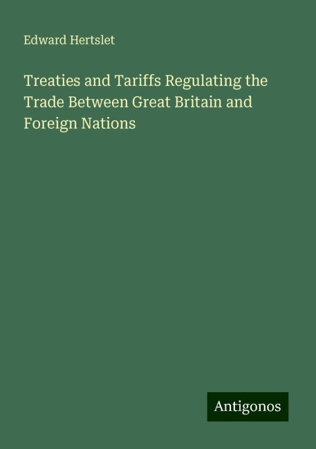 Treaties and Tariffs Regulating the Trade Between Great Britain and Foreign Nations