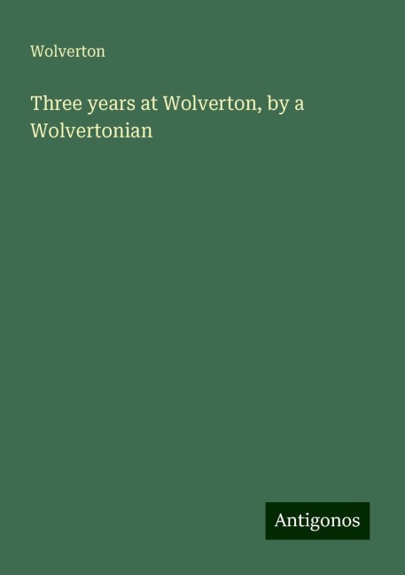 Three years at Wolverton, by a Wolvertonian