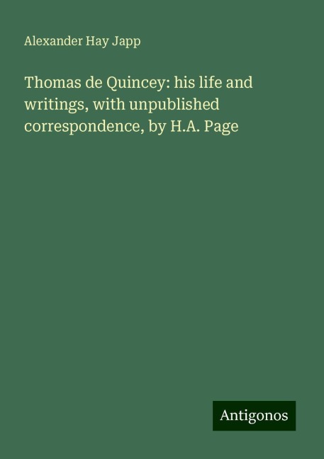Thomas de Quincey: his life and writings, with unpublished correspondence, by H.A. Page