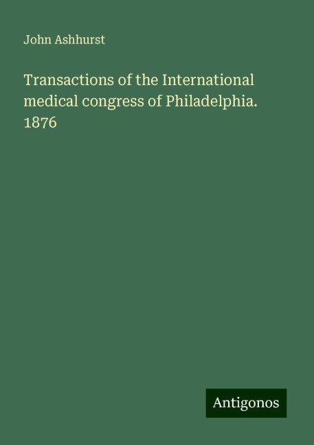 Transactions of the International medical congress of Philadelphia. 1876