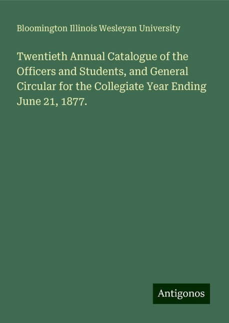 Twentieth Annual Catalogue of the Officers and Students, and General Circular for the Collegiate Year Ending June 21, 1877.