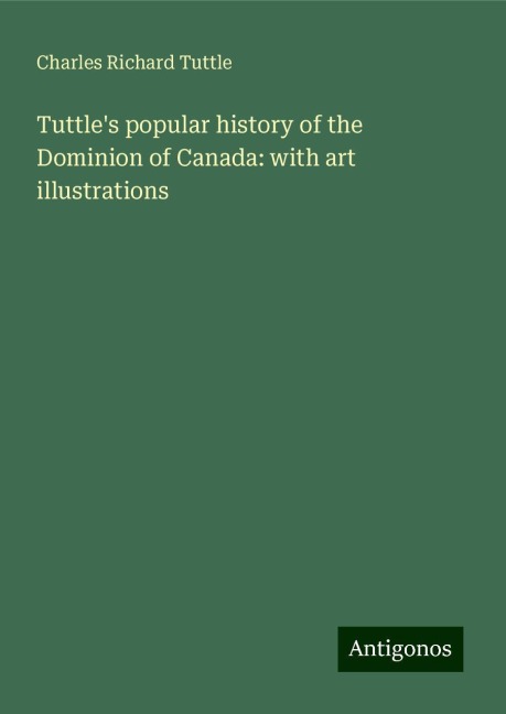 Tuttles popular history of the Dominion of Canada: with art illustrations