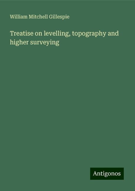 Treatise on levelling, topography and higher surveying