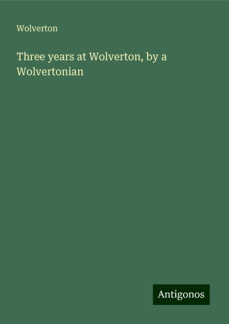 Three years at Wolverton, by a Wolvertonian