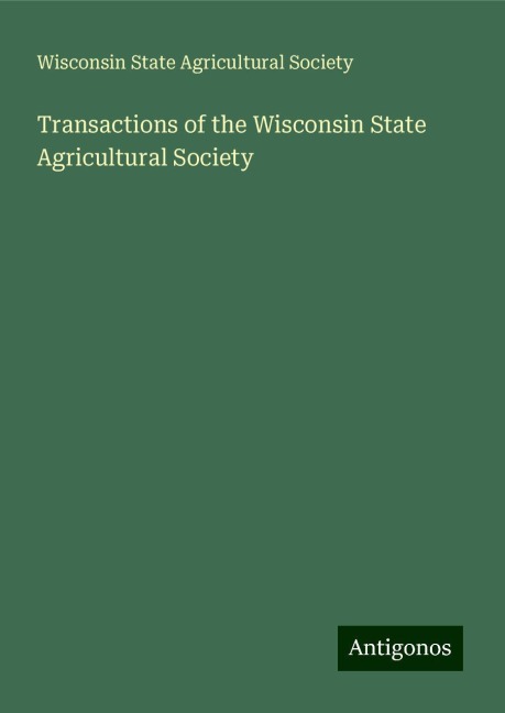 Transactions of the Wisconsin State Agricultural Society