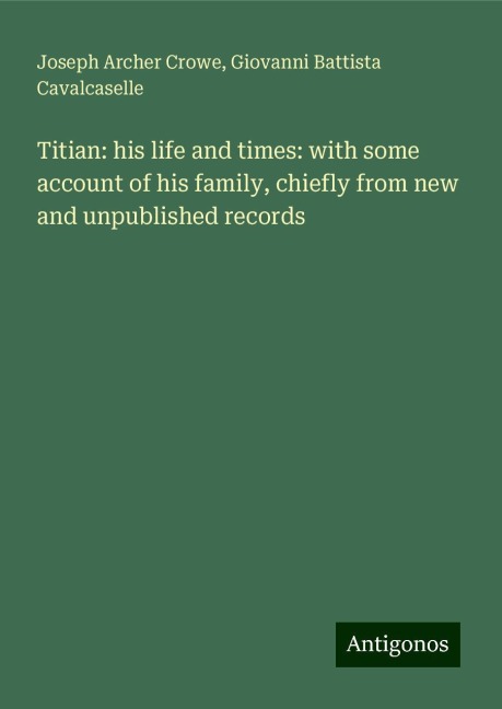 Titian: his life and times: with some account of his family, chiefly from new and unpublished records