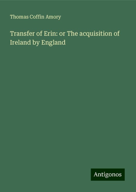 Transfer of Erin: or The acquisition of Ireland by England
