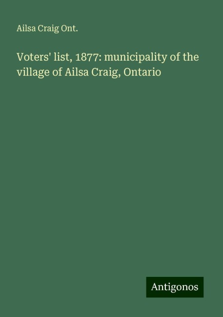 Voters list, 1877: municipality of the village of Ailsa Craig, Ontario