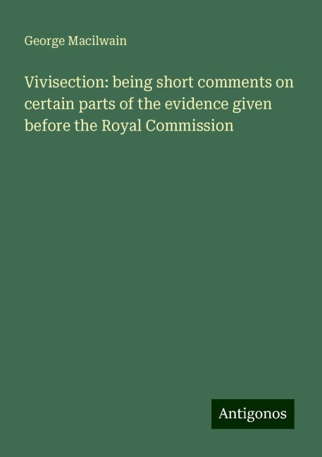 Vivisection: being short comments on certain parts of the evidence given before the Royal Commission