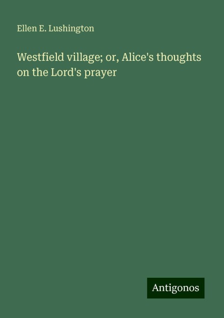 Westfield village; or, Alices thoughts on the Lords prayer