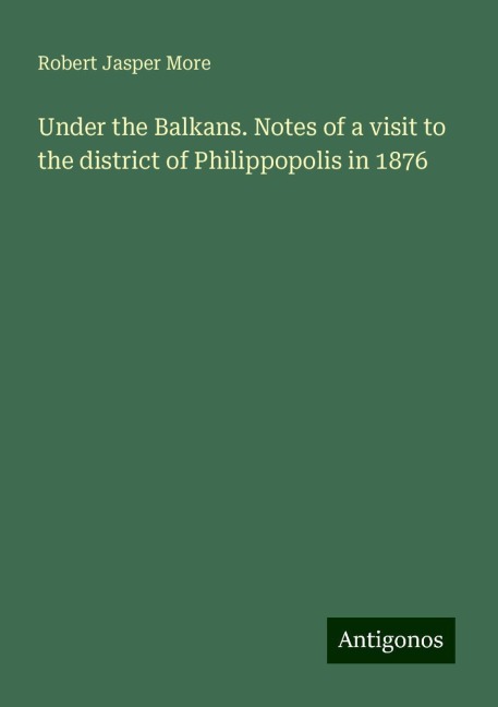 Under the Balkans. Notes of a visit to the district of Philippopolis in 1876