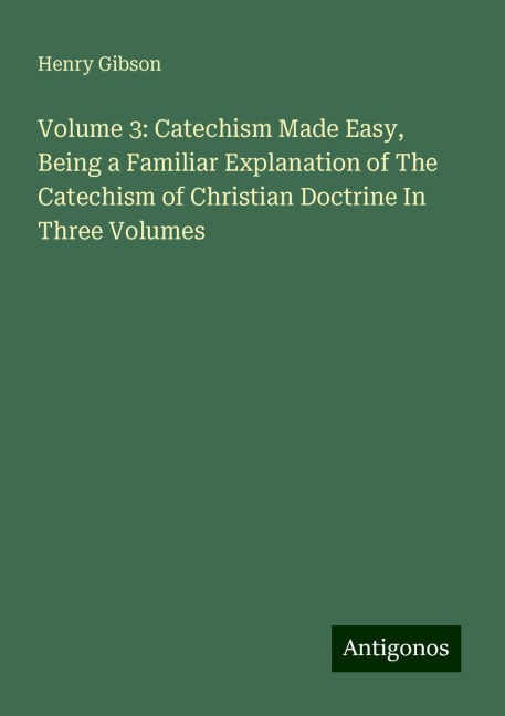 Volume 3: Catechism Made Easy, Being a Familiar Explanation of The Catechism of Christian Doctrine In Three Volumes