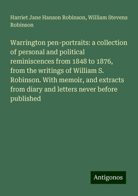 Warrington pen-portraits: a collection of personal and political reminiscences from 1848 to 1876, from the writings of William S. Robinson. With memoir, and extracts from diary and letters never before published